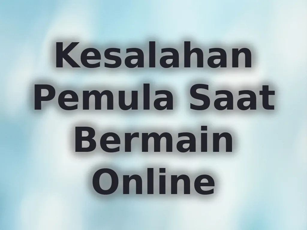 Kesalahan Pemula Saat Bermain Online