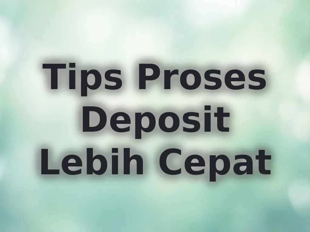 Tips Proses Deposit Lebih Cepat