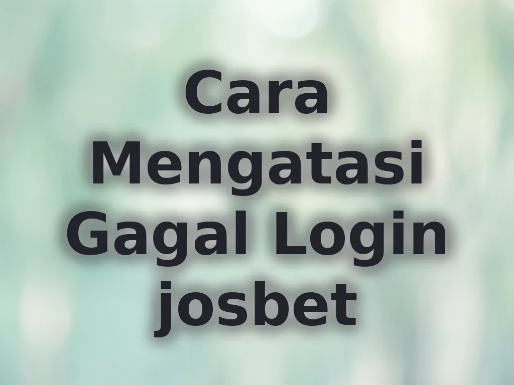 Cara Mengatasi Gagal Login josbet