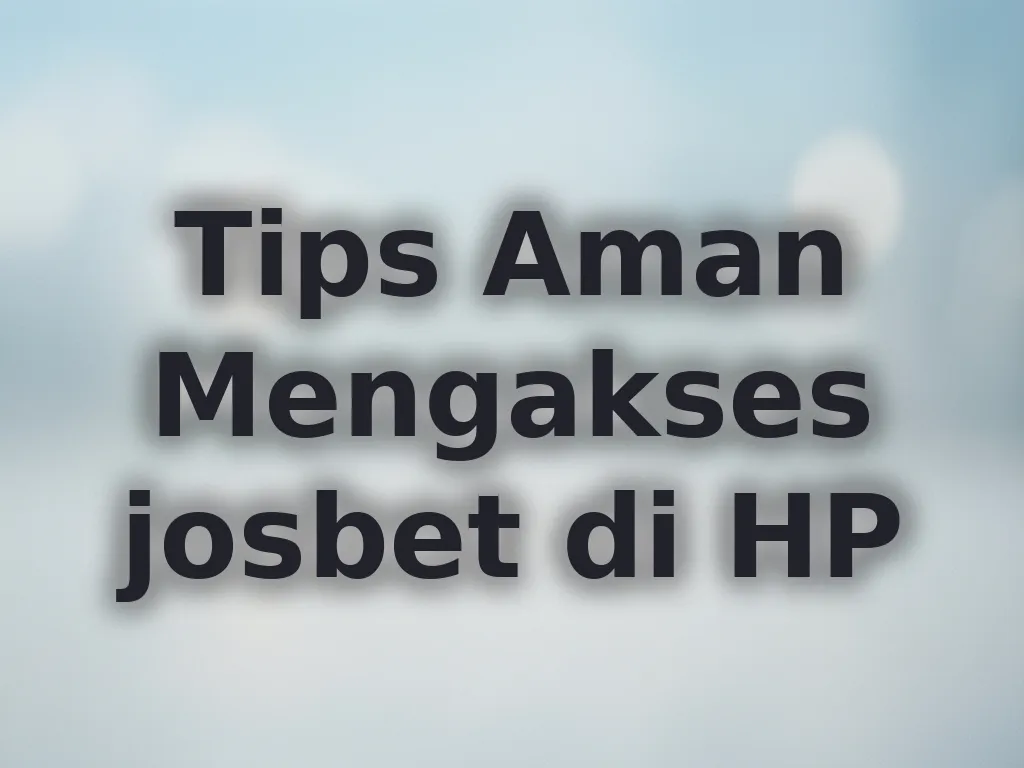 Tips Aman Mengakses josbet di HP